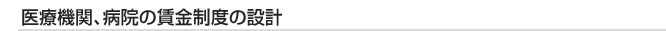 医療機関、病院の賃金制度の設計